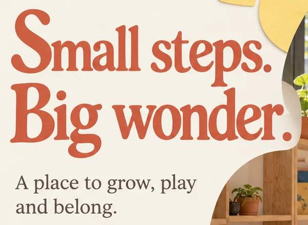 Small steps. Big wonder. in terracotta serif above A place to grow, play and belong., the photo frame at right.